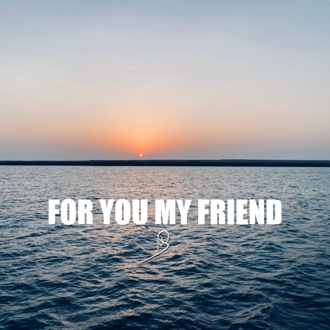 For you my friend